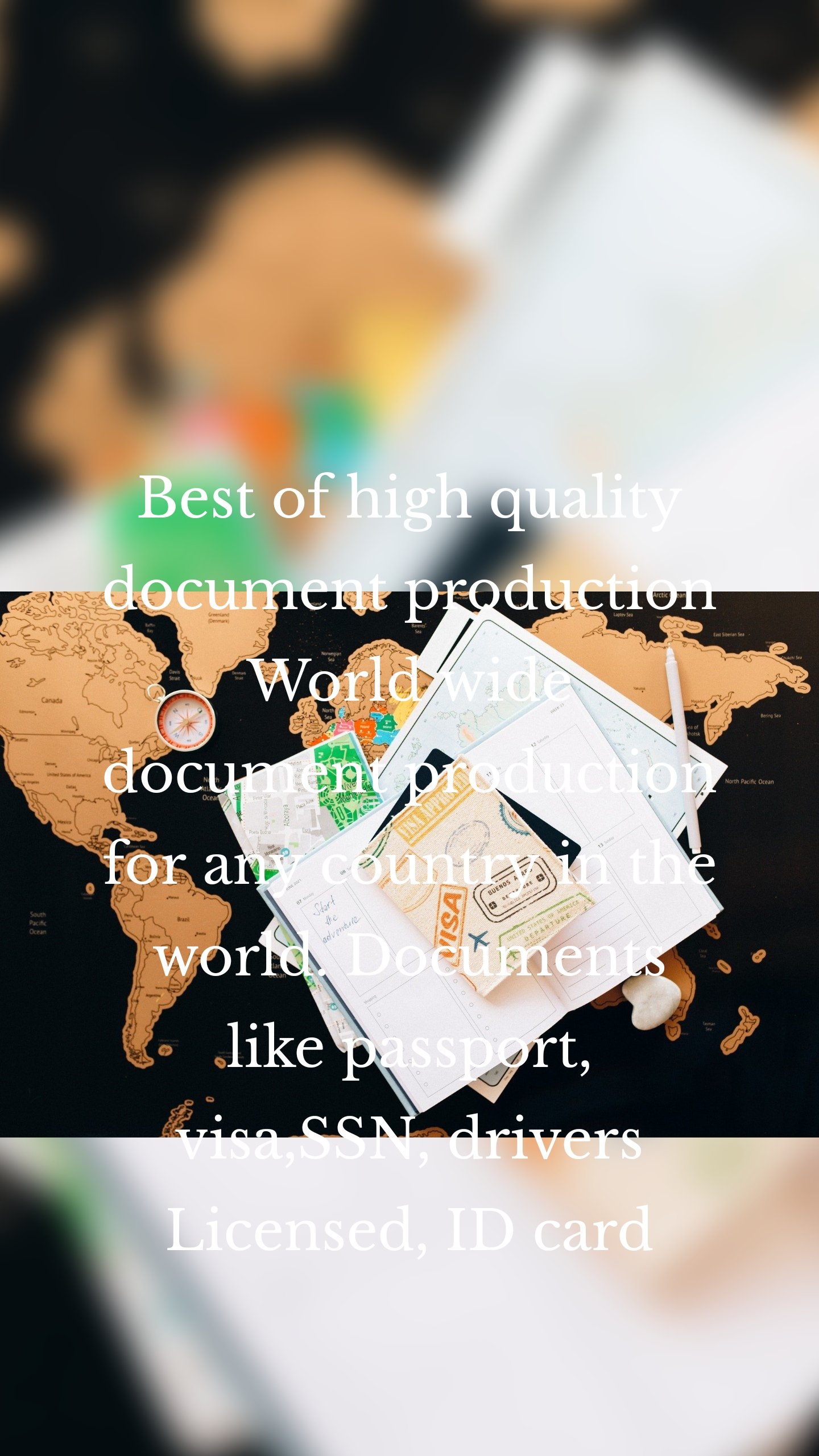 Best of high quality document production
World wide document production for any country in the world. Documents like passport, visa,SSN, drivers Licensed, ID card